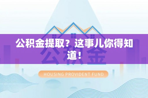 山丹公积金提取？这事儿你得知道！