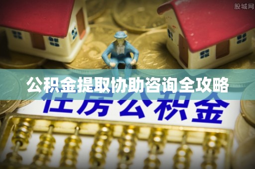 山丹公积金提取协助咨询全攻略