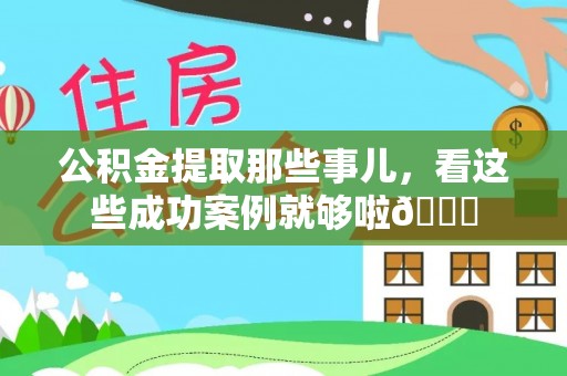 山丹公积金提取那些事儿，看这些成功案例就够啦😎