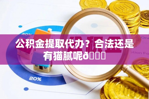 山丹公积金提取代办？合法还是有猫腻呢😏