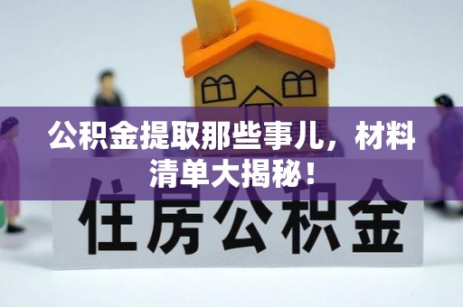 山丹公积金提取那些事儿，材料清单大揭秘！