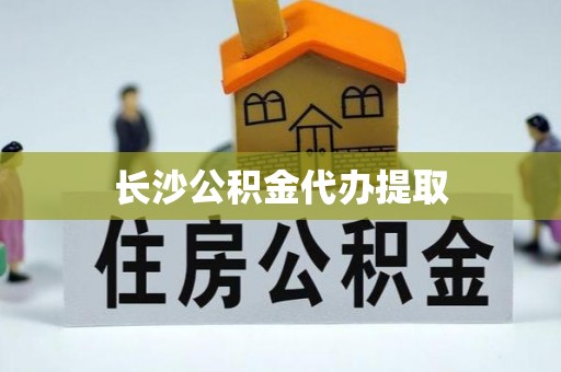 山丹长沙公积金代办提取